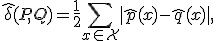 
\hat{\delta}(P, Q) = \frac{1}{2} \sum_{x \in \mathcal{X}} |\hat{p}(x) - \hat{q}(x)|,
