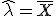 \hat{\lambda} = \bar{X}