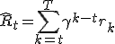 \hat{R}_t = \sum_{k=t}^T \gamma^{k-t} r_k