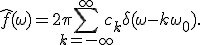 \hat{f}(\omega) = 2\pi \sum_{k=-\infty}^{\infty} c_k \delta(\omega - k\omega_0).