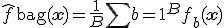 \hat{f}{\text{bag}}(\mathbf{x}) = \frac{1}{B} \sum{b=1}^{B} f_b(\mathbf{x})