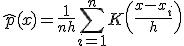 \hat{p}(x) = \frac{1}{nh} \sum_{i=1}^n K\left(\frac{x - x_i}{h}\right)