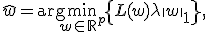 \hat{w} = \arg\min_{w \in \mathbb{R}^p} \left\{ L(w) + \lambda \|w\|_1 \right\},