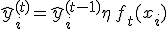 \hat{y}_i^{(t)} = \hat{y}_i^{(t-1)} + \eta\, f_t(x_i)