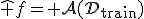 \hat f=\mathcal A(D_{\mathrm{train}})