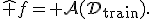 \hat f=\mathcal A(D_{\mathrm{train}}).
