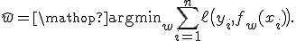 \hat w = \mathop{\arg\min}_{w} \sum_{i=1}^{n} \ell\bigl(y_i,f_w(x_i)\bigr).