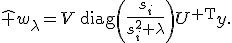 \hat w_\lambda=V\,\mathrm{diag}\left(\frac{s_i}{s_i^2+\lambda}\right)U^{\mathsf T}y.