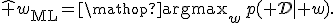 \hat w_{\mathrm{ML}}=\mathop{\arg\max}_{w}\,p(\mathcal D\mid w).