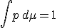 \int p\,d\mu = 1