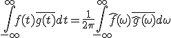 \int_{-\infty}^{\infty} f(t) \overline{g(t)} dt = \frac{1}{2\pi} \int_{-\infty}^{\infty} \hat{f}(\omega) \overline{\hat{g}(\omega)} d\omega