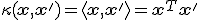 \kappa(\mathbf{x}, \mathbf{x}') = \langle \mathbf{x}, \mathbf{x}' \rangle = \mathbf{x}^T \mathbf{x}'