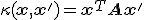\kappa(\mathbf{x}, \mathbf{x}') = \mathbf{x}^T \mathbf{A} \mathbf{x}'