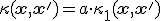 \kappa(\mathbf{x}, \mathbf{x}') = a \cdot \kappa_1(\mathbf{x}, \mathbf{x}')