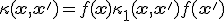 \kappa(\mathbf{x}, \mathbf{x}') = f(\mathbf{x}) \kappa_1(\mathbf{x}, \mathbf{x}') f(\mathbf{x}')