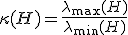 \kappa(H)=\frac{\lambda_{\max}(H)}{\lambda_{\min}(H)}