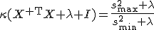 \kappa(X^{\mathsf T}X+\lambda I)=\frac{s_{\max}^2+\lambda}{s_{\min}^2+\lambda}