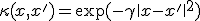 \kappa(x, x') = \exp(-\gamma \|x - x'\|^2)
