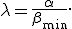 \lambda=\frac{\alpha}{\beta_{\min}}.