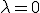 \lambda=0