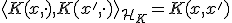 \langle K(x, \cdot), K(x', \cdot) \rangle_{\mathcal{H}_K} = K(x, x')