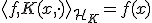 \langle f, K(x, \cdot) \rangle_{\mathcal{H}_K} = f(x)