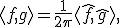 \langle f, g \rangle = \frac{1}{2\pi} \langle \hat{f}, \hat{g} \rangle,