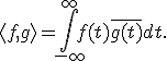 \langle f, g \rangle = \int_{-\infty}^{\infty} f(t) \overline{g(t)} dt.