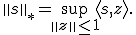 \left\|s\right\|_* = \sup_{\left\|z\right\|\leq1}\langle s,z\rangle.
