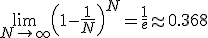 \lim_{N \to \infty} \left(1 - \frac{1}{N}\right)^N = \frac{1}{e} \approx 0.368