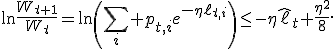 \ln\frac{W_{t+1}}{W_t}=\ln\left(\sum_i p_{t,i}e^{-\eta\ell_{t,i}}\right)\leq-\eta\widehat\ell_t+\frac{\eta^2}{8}.