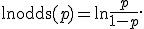 \ln \operatorname{odds}(p) = \ln\frac{p}{1-p}.