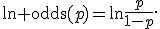 
\ln \operatorname{odds}(p)
=
\ln\frac{p}{1-p}.
