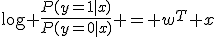 
\log \frac{P(y=1|x)}{P(y=0|x)} = w^T x
