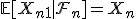 \mathbb{E}[X_{n+1} \mid \mathcal{F}_n] = X_n