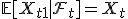 \mathbb{E}[X_{t+1} \mid \mathcal{F}_t] = X_t