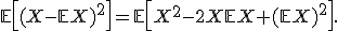 
\mathbb{E}\left[(X-\mathbb{E}X)^2\right]
=
\mathbb{E}\left[X^2-2X\mathbb{E}X+(\mathbb{E}X)^2\right].

