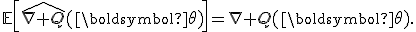 \mathbb{E}\left[\widehat{\nabla Q}(\boldsymbol{\theta})\right]=\nabla Q(\boldsymbol{\theta}).