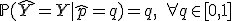 \mathbb{P}(\hat{Y} = Y \mid \hat{p} = q) = q, \quad \forall q \in [0, 1]