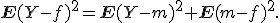 
\mathbf{E}(Y-f)^2=
\mathbf{E}(Y-m)^2+
\mathbf{E}(m-f)^2.
