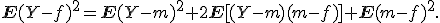 
\mathbf{E}(Y-f)^2=
\mathbf{E}(Y-m)^2+
2\mathbf{E}[(Y-m)(m-f)]+
\mathbf{E}(m-f)^2.
