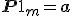 \mathbf{P} \mathbf{1}_m = \mathbf{a}