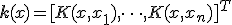 \mathbf{k}(x) = [K(x, x_1), \dots, K(x, x_n)]^T
