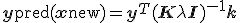 \mathbf{y}{\text{pred}}(\mathbf{x}{\text{new}}) = \mathbf{y}^T (\mathbf{K} + \lambda \mathbf{I})^{-1} \mathbf{k}