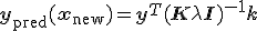 \mathbf{y}_{\text{pred}}(\mathbf{x}_{\text{new}}) = \mathbf{y}^T (\mathbf{K} + \lambda \mathbf{I})^{-1} \mathbf{k}