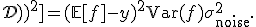 \mathbb{E}_{\mathcal{D}}[(y - f(x;\mathcal{D}))^2] = (\mathbb{E}[f] - y)^2 + \operatorname{Var}(f) + \sigma^2_{\text{noise}}.