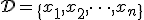 \mathcal{D} = \{x_1, x_2, \dots, x_n\}