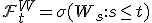 \mathcal{F}_t^W = \sigma(W_s: s \leq t)