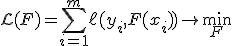 \mathcal{L}(F) = \sum_{i=1}^m \ell(y_i, F(x_i)) \to \min_{F}