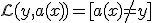 \mathcal{L}(y, a(x)) = [a(x) \neq y]